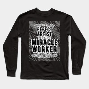 They call me Effect Artist because Miracle Worker is not an official job title | VFX | 3D Animator | CGI | Animation | Artist Long Sleeve T-Shirt